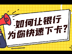 如何让银行为你快速下卡？这有妙招！
